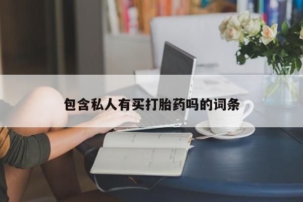 药流药网上购买包含私人有买打胎药吗的词条