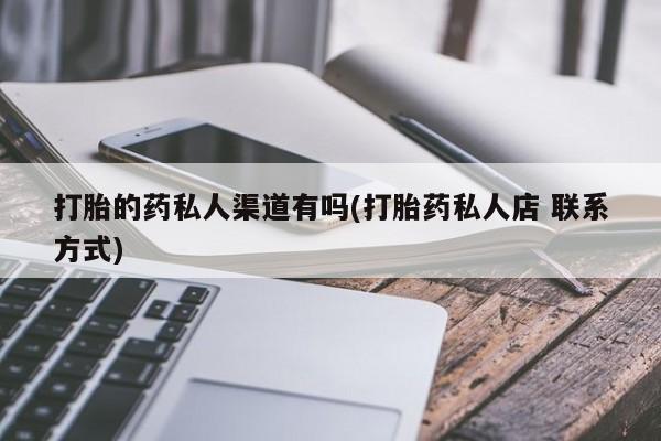 药流药网上购买打胎的药私人渠道有吗(打胎药私人店 联系方式)