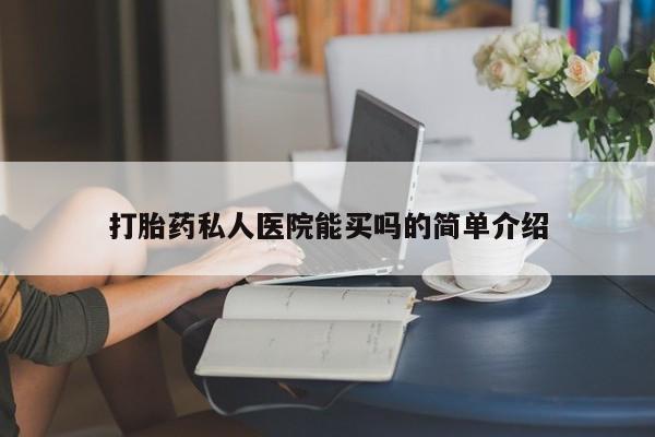 药流药网上购买打胎药私人医院能买吗的简单介绍