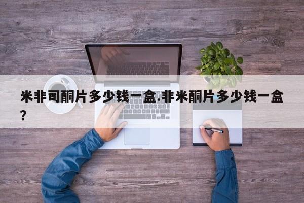 药流药网上购买米非司酮片多少钱一盒.非米酮片多少钱一盒？