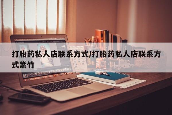 药流药网上购买打胎药私人店联系方式/打胎药私人店联系方式紫竹