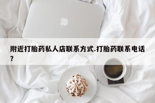 药流药网上购买附近打胎药私人店联系方式.打胎药联系电话？