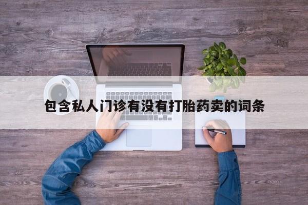 药流药网上购买包含私人门诊有没有打胎药卖的词条